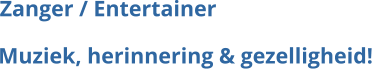 Muziek, herinnering & gezelligheid! Zanger / Entertainer